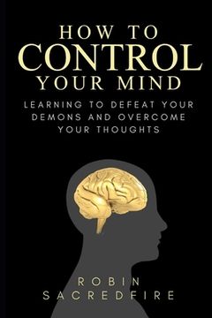 portada How to Control Your Mind: Learning to Defeat Your Demons and Overcome Your Thoughts (in English)