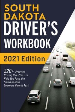 portada South Dakota Driver's Workbook: 320+ Practice Driving Questions to Help you Pass the South Dakota Learner's Permit Test (in English)