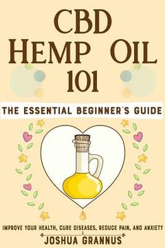 portada CBD Hemp Oil 101: The Essential Beginner's Guide to Improve Your Health, Cure Diseases, Reduce Pain, and Anxiety (en Inglés)