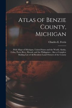 portada Atlas of Benzie County, Michigan: With Maps of Michigan, United States and the World, Alaska, Cuba, Porto Rico, Hawaii, and the Philippines: Also a Co (in English)
