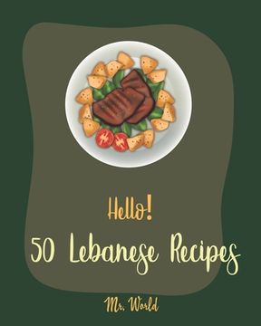 portada Hello! 50 Lebanese Recipes: Best Lebanese Cookbook Ever For Beginners [Bean Salad Recipes, Lentil Soup Cookbook, Tomato Soup Recipe, Cucumber Sala (en Inglés)