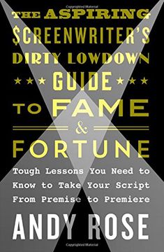 portada The Aspiring Screenwriter's Dirty Lowdown Guide to Fame and Fortune: Tough Lessons You Need to Know to Take Your Script from Premise to Premiere (en Inglés)