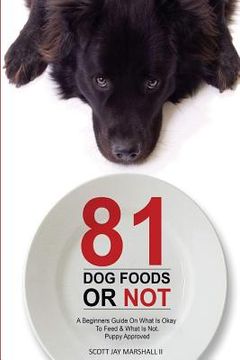 portada 81 Dog Foods...Or Not.: A Beginners Guide On What is Okay To Feed & What Is Not. Puppy Approved