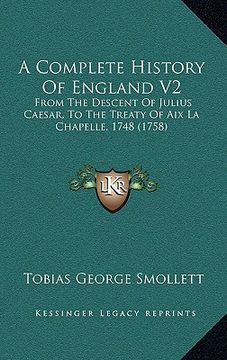 portada a complete history of england v2: from the descent of julius caesar, to the treaty of aix la chapelle, 1748 (1758) (in English)