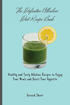 portada The Definitive Alkaline Diet Recipe Book: Healthy and Tasty Alkaline Recipes to Enjoy Your Meals and Boost Your Appetite (en Inglés)