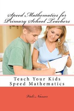 portada Speed Mathematics for Primary School Teachers: Teach Your Kids Speed Mathematics (en Inglés)