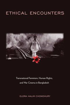 portada Ethical Encounters: Transnational Feminism, Human Rights, and War Cinema in Bangladesh (in English)