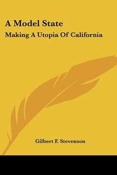 portada a model state: making a utopia of california (in English)