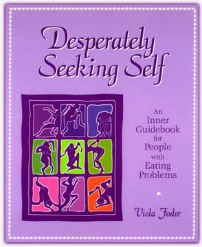 Desperately Seeking Self: An Inner Guid for People With Eating Problems