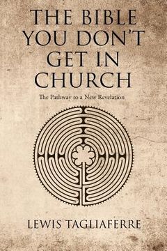 portada The Bible You Don't Get In Church: The Pathway to a New Revelation (en Inglés)