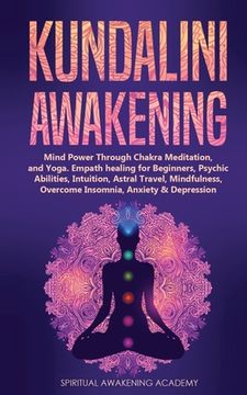 portada Kundalini Awakening: Mind Power Through Chakra Meditation, and Yoga. Empath healing for Beginners, Psychic Abilities, Intuition, Astral Tra