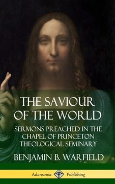 portada The Saviour of the World: Sermons Preached in the Chapel of Princeton Theological Seminary (Hardcover) (en Inglés)