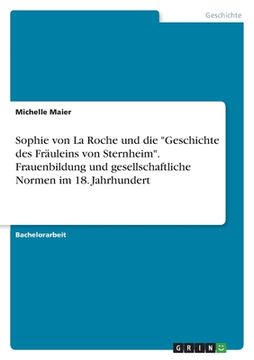portada Sophie von La Roche und die "Geschichte des Fräuleins von Sternheim". Frauenbildung und gesellschaftliche Normen im 18. Jahrhundert (en Alemán)