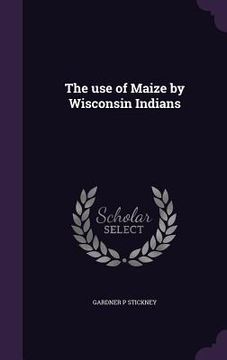 portada The use of Maize by Wisconsin Indians