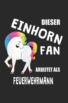 portada Dieser Einhorn Fan Arbeitet Als Feuerwehrmann: (A5) 6x9 Zoll - Kariert - 120 Seiten - Geburtstags Geschenk (in German)