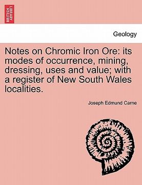 portada notes on chromic iron ore: its modes of occurrence, mining, dressing, uses and value; with a register of new south wales localities. (in English)