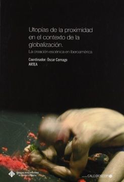 portada Utopías de la proximidad en el contexto de la globalización: La creación escénica en Iberoamérica (CALEIDOSCOPIO)