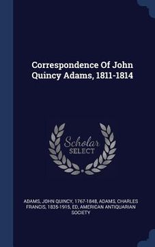 portada Correspondence Of John Quincy Adams, 1811-1814 (in English)