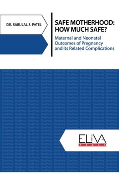 portada Safe Motherhood: How Much Safe?: Maternal and Neonatal Outcomes of Pregnancy and Its Related Complications (en Inglés)