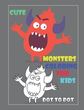 portada Cute Monsters Coloring for Kids Dot to Dot: Cute Monsters Coloring Book for Kids and Toddlers, Activity Book for Boys and Girls, Dot to Dot, Soft Dura (in English)