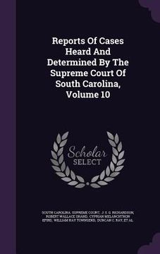 portada Reports Of Cases Heard And Determined By The Supreme Court Of South Carolina, Volume 10