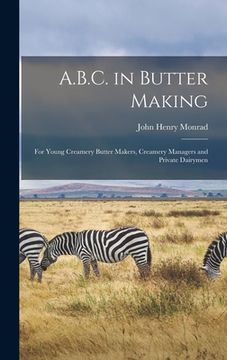 portada A.B.C. in Butter Making: For Young Creamery Butter Makers, Creamery Managers and Private Dairymen