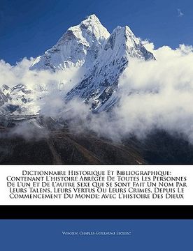 portada Dictionnaire Historique Et Bibliographique: Contenant l'Histoire Abrégée de Toutes Les Personnes de l'Un Et de l'Autre Sexe Qui Se Sont Fait Un Nom Pa (en Francés)