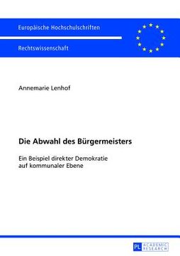 portada Die Abwahl Des Buergermeisters: Ein Beispiel Direkter Demokratie Auf Kommunaler Ebene (in German)