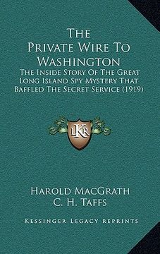 portada the private wire to washington: the inside story of the great long island spy mystery that baffled the secret service (1919) (en Inglés)