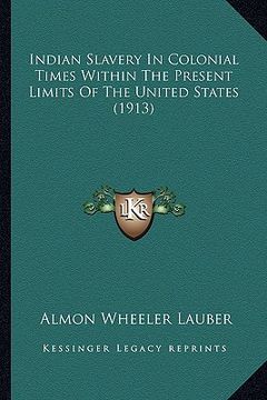 portada indian slavery in colonial times within the present limits oindian slavery in colonial times within the present limits of the united states (1913) f t (in English)