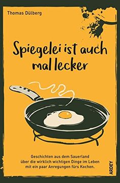 portada Spiegelei ist Auch mal Lecker: Geschichten aus dem Sauerland Über die Wirklich Wichtigen Dinge im Leben mit ein Paar Anregungen Fürs Kochen (en Alemán)