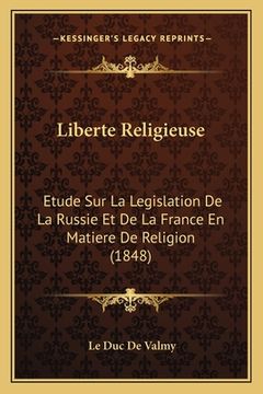 portada Liberte Religieuse: Etude Sur La Legislation De La Russie Et De La France En Matiere De Religion (1848) (in French)