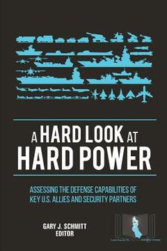 portada A Hard Look at Hard Power: Assessing The Defense Capabilities of Key U.S. Allies and Security Partners (en Inglés)
