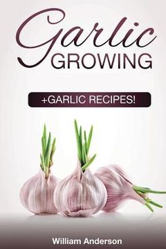 portada Garlic Growing: +Garlic Recipes! (en Inglés)