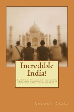 portada Incredible India!: Racconti di viaggio e non solo di una straordinaria esperienza vissuta in un incredibile paese. "Incredible India!" (in Italian)