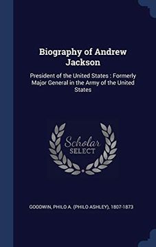 portada Biography of Andrew Jackson: President of the United States: Formerly Major General in the Army of the United States 