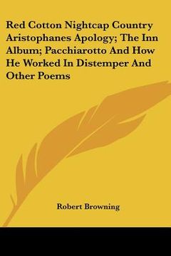 portada red cotton nightcap country aristophanes apology; the inn album; pacchiarotto and how he worked in distemper and other poems (en Inglés)