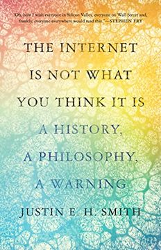 portada The Internet is not What you Think it is: A History, a Philosophy, a Warning (in English)