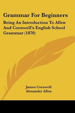 portada grammar for beginners: being an introduction to allen and cornwell's english school grammar (1870) (in English)