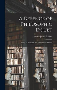 portada A Defence of Philosophic Doubt; Being an Essay On the Foundations of Belief (en Inglés)