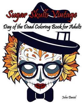 portada Skulls : Day of the Dead : Sugar Skulls Vintage Coloring Book for Adults: Flower ,Mustache, Glasses,Bone,Art Activity Relax,Creative Day of the Dead ... Day of The Dead Skull Volume 6)