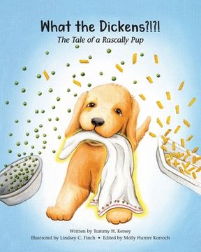 portada What the Dickens?!?!: The Tale of a Rascally Pup (en Inglés)