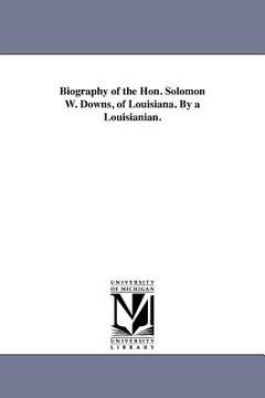 portada biography of the hon. solomon w. downs, of louisiana. by a louisianian. (in English)