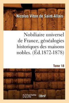 portada Nobiliaire Universel de France, Généalogies Historiques Des Maisons Nobles. T. 18 (Éd.1872-1878) (en Francés)