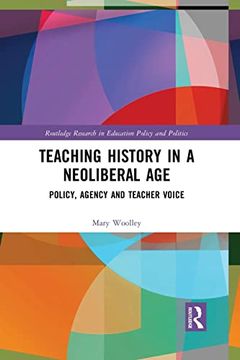 portada Teaching History in a Neoliberal age (Routledge Research in Education Policy and Politics) (en Inglés)