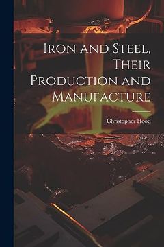 portada Iron and Steel, Their Production and Manufacture (en Inglés)