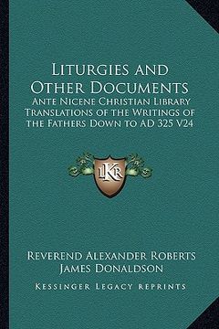 portada liturgies and other documents: ante nicene christian library translations of the writings of the fathers down to ad 325 v24 (en Inglés)