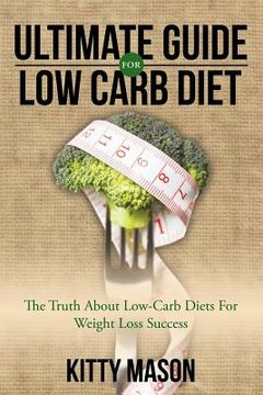 portada Ultimate Guide for Low Carb Diet: The Truth About Low-Carb Diets For Weight Loss Success (in English)