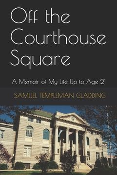 portada Off the Courthouse Square: A Memoir of My Life Up to Age 21 (en Inglés)