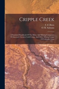 portada Cripple Creek: A Standard Handbook Of The Mines And Mining Companies Of America's Greatest Gold Comp, And Other Mining Camps Of Color (en Inglés)